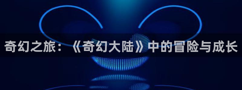 黑蚂蚁影视剧剧情：奇幻之旅：《奇幻大陆》中的冒险与成长
